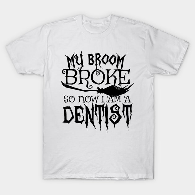 My Broom Broke So Now I Am A Dentist - Halloween design T-Shirt by theodoros20